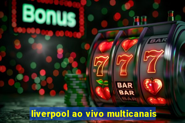 liverpool ao vivo multicanais